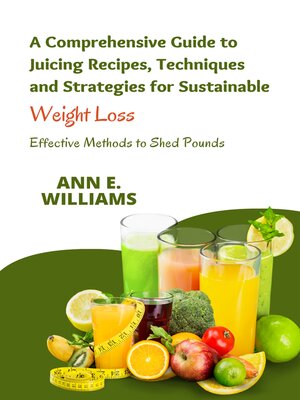 cover image of A Comprehensive Guide to Juicing Recipes, Techniques and Strategies for Sustainable Weight Loss